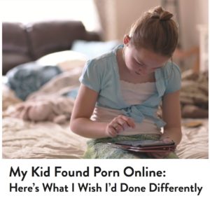 Internet Safety_My Kid Found Porn Online Here What I Wish Id Done Differently