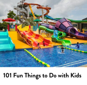 101 Fun Things To Do With Kids